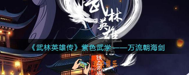 武林英雄传万流朝海剑怎么样_万流朝海剑属性招式效果介绍