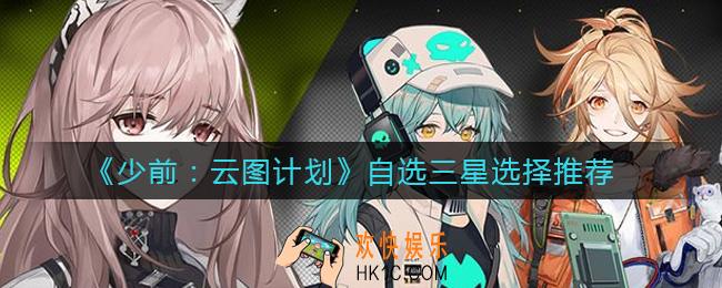 少女前线云图计划自选三星怎么选择_自选三星选择推荐