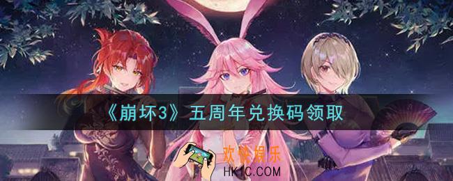 崩坏3手游五周年兑换码哪里领_最新CDK礼包领取地址2021