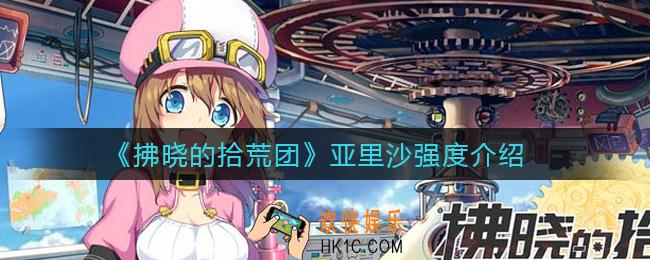 拂晓的拾荒团亚里沙怎么样_亚里沙强度介绍