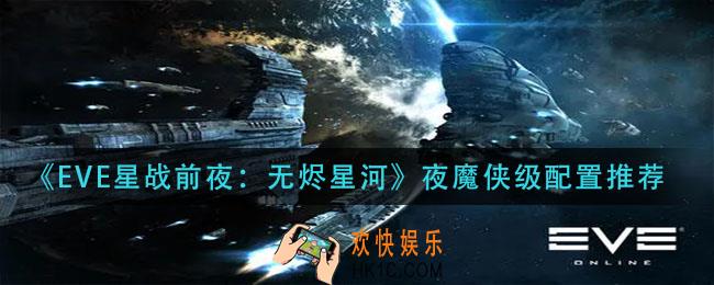 EVE星战前夜无烬星河夜魔侠级如何搭配_夜魔侠级配置推荐