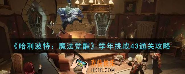 哈利波特魔法觉醒学年挑战43怎么过_学年挑战43通关攻略