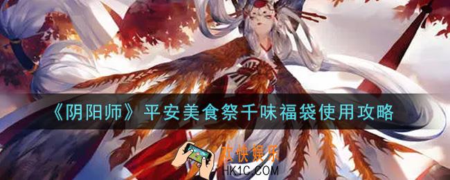 阴阳师平安美食祭千味福袋怎么使用_平安美食祭千味福袋使用攻略