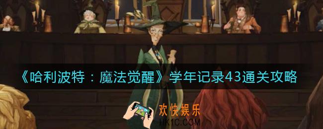 哈利波特魔法觉醒学年记录43怎么过_学年记录43通关攻略