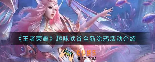 王者荣耀趣味峡谷全新涂鸦活动内容奖励详解_趣味峡谷全新涂鸦活动介绍