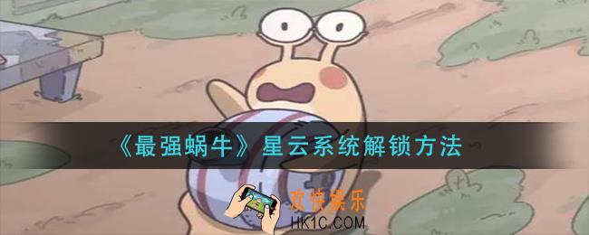最强蜗牛星云系统怎么解锁_星云系统解锁方法