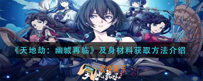 天地劫幽城再临及身材料怎么获得_及身材料获取方法