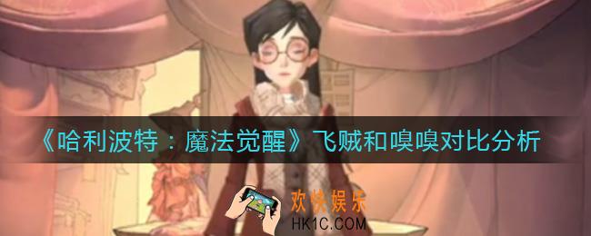 哈利波特魔法觉醒飞贼和嗅嗅哪个好_飞贼和嗅嗅对比分析