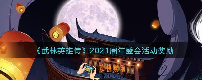 武林英雄传2021周年盛会活动奖励_2021周年盛会抽奖概率
