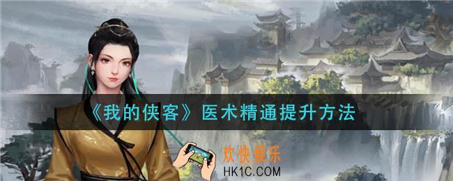 我的侠客医术精通怎么提升_医术精通提升方法