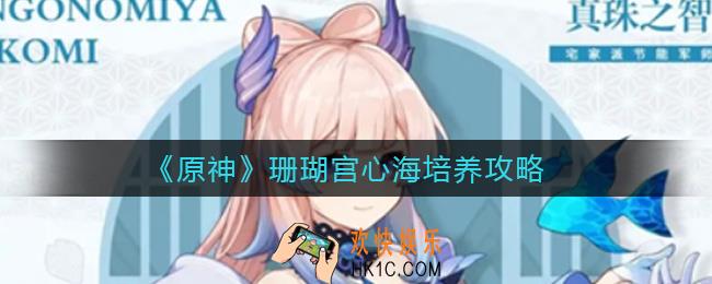 原神心海值得培养吗_珊瑚宫心海培养攻略