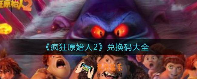 疯狂原始人2兑换码有哪些_兑换码大全