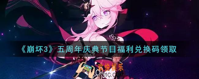 崩坏3手游五周年庆典节目福利兑换码哪里领_最新CDK礼包领取地址2021
