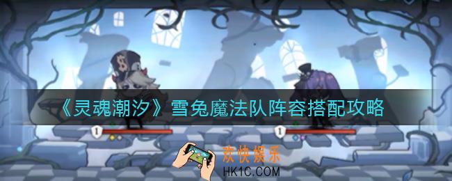 灵魂潮汐雪兔魔法队阵容怎么搭配_雪兔魔法队阵容搭配攻略
