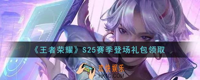 王者荣耀S25赛季登场礼包领取2021_S25赛季登场礼包在哪里领取