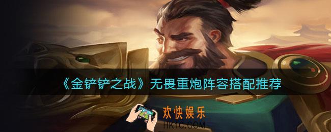 金铲铲之战无畏重炮阵容怎么搭配_无畏重炮阵容搭配推荐