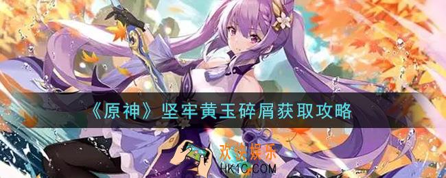 原神坚牢黄玉碎屑怎么获得_坚牢黄玉碎屑获取攻略