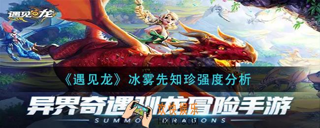 遇见龙冰雾先知珍怎么样_冰雾先知珍强度分析