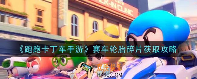 跑跑卡丁车手游赛车轮胎碎片怎么获得_赛车轮胎碎片获取攻略