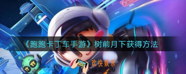 跑跑卡丁车手游树前月下怎么获得_树前月下获得方法
