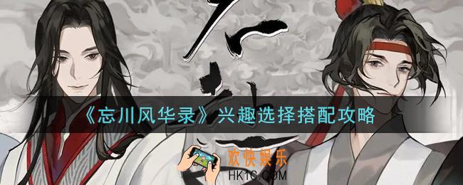 忘川风华录兴趣怎么选择搭配_兴趣选择搭配攻略