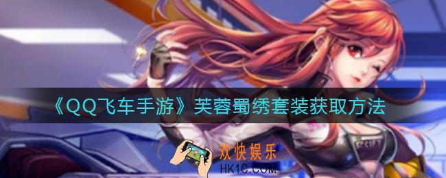 QQ飞车手游芙蓉蜀绣套装获取方法_芙蓉蜀绣套装获取方法