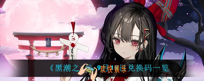 黑潮之上9月18日兑换码是什么_9月18日兑换码一览