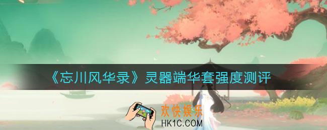 忘川风华录灵器端华套怎么样_灵器端华套强度测评