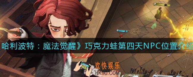 哈利波特魔法觉醒巧克力蛙第四天NPC在哪_9.18巧克力蛙活动NPC位置介绍