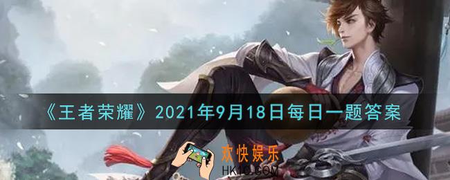 王者荣耀9月18日每日一题答案微信2021_在昨日荣耀中国节主题曲介绍的推文中，荣耀中国节主题曲的名字是什么