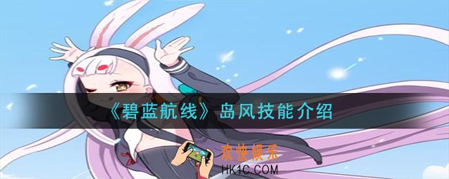 碧蓝航线岛风技能是什么_岛风技能介绍