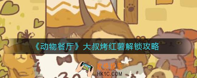 动物餐厅大叔烤红薯新摊主怎么解锁_大叔烤红薯解锁攻略
