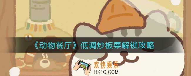 动物餐厅低调炒板栗怎么解锁_低调炒板栗解锁攻略