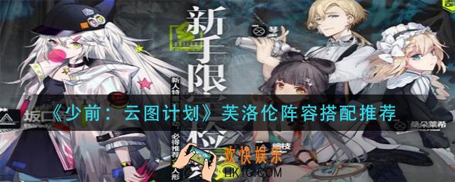 少前云图计划芙洛伦阵容怎么搭配_芙洛伦阵容搭配推荐