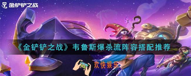 金铲铲之战韦鲁斯爆杀流阵容怎么玩_韦鲁斯爆杀流阵容搭配推荐