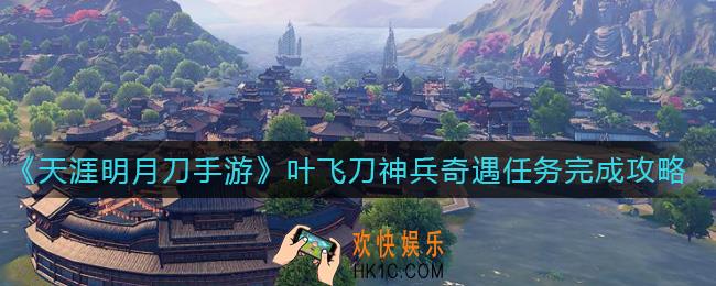 天涯明月刀手游叶飞刀神兵奇遇任务怎么做_叶飞刀神兵奇遇任务完成攻略