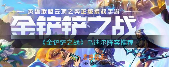金铲铲之战乌迪尔阵容推荐_乌迪尔怎么搭配阵容