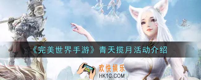 完美世界手游青天揽月活动内容奖励详解_青天揽月活动介绍