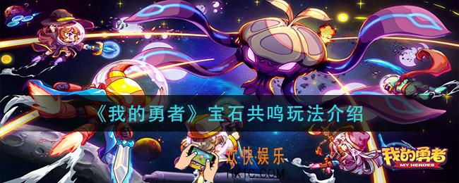 我的勇者宝石共鸣怎么玩_宝石共鸣玩法介绍