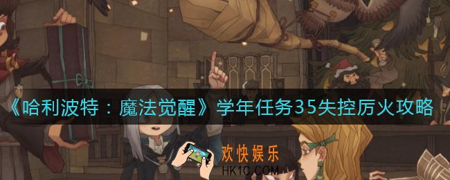 哈利波特魔法觉醒学年任务35失控厉火怎么过_学年任务35失控厉火通关攻略