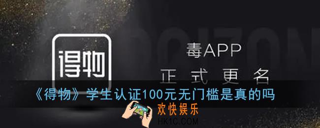 得物学生认证100元无门槛是真的吗_100元无门槛全队都有吗