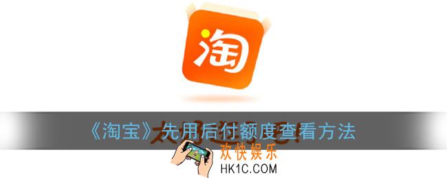 淘宝先用后付额度在哪里看_淘宝先用后付额度查看方法