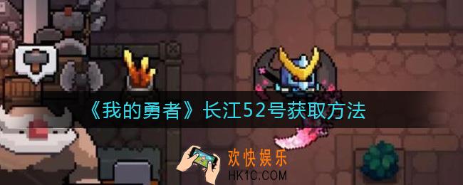 我的勇者长江52号怎么获得_长江52号获取方法