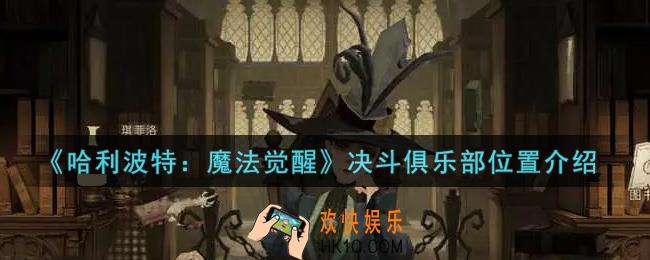 哈利波特魔法觉醒决斗俱乐部怎么去_决斗俱乐部位置介绍