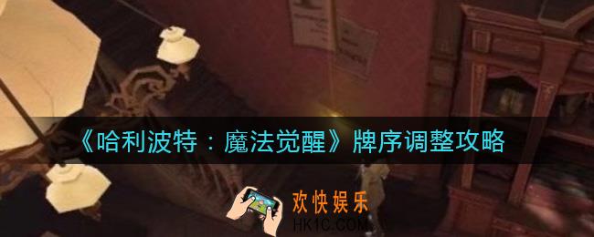 哈利波特魔法觉醒牌序怎么调整_牌序调整攻略