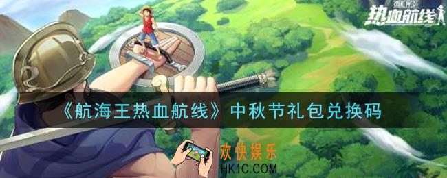 航海王热血航线中秋节礼包兑换码是什么2021_中秋节礼包兑换码领取