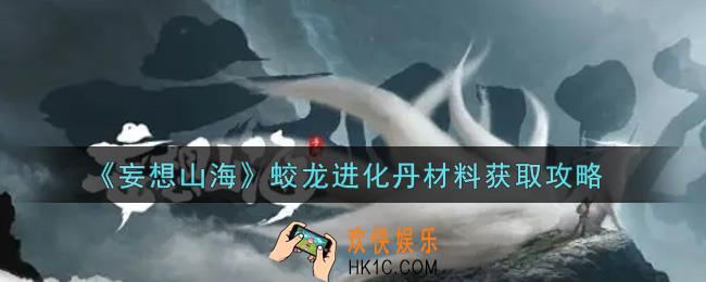妄想山海蛟龙进化丹材料怎么获得_蛟龙进化丹材料获取攻略