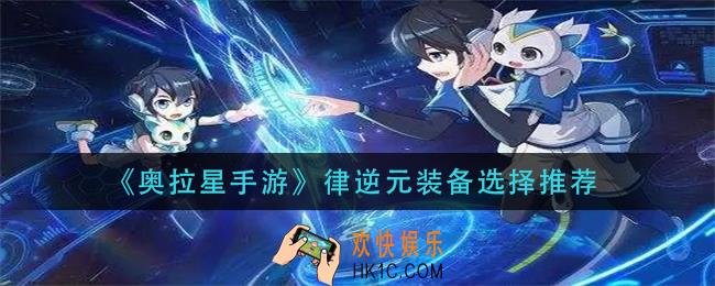 奥拉星手游律逆元装备怎么选择_律逆元装备选择推荐