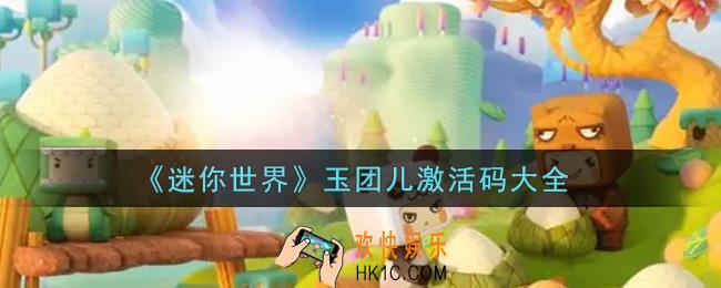 迷你世界玉团儿激活码在哪领_玉团儿激活码大全