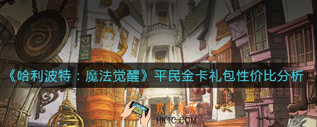 哈利波特魔法觉醒平民金卡礼包值得买吗_平民金卡礼包性价比分析